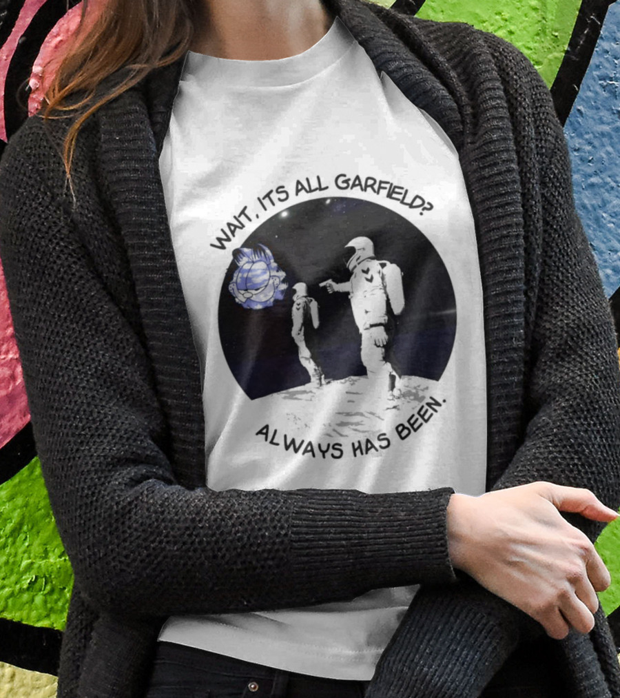 Wait Its All Garfield Always Has Been Space Astronaut Meme T-Shirt