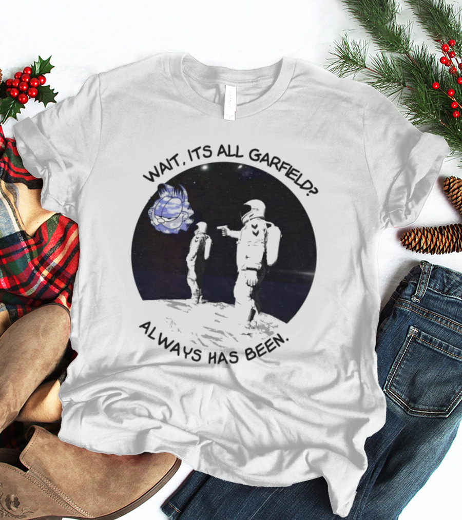 Wait Its All Garfield Always Has Been Space Astronaut Meme T-Shirt
