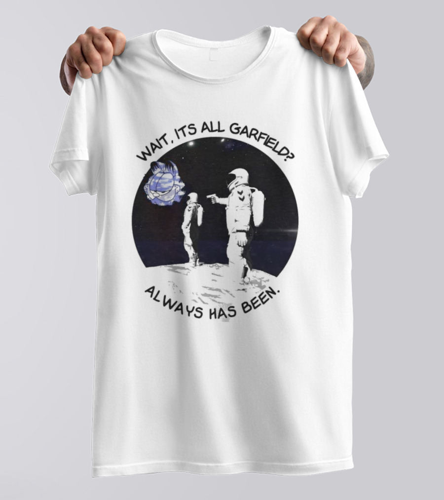Wait Its All Garfield Always Has Been Space Astronaut Meme T-Shirt