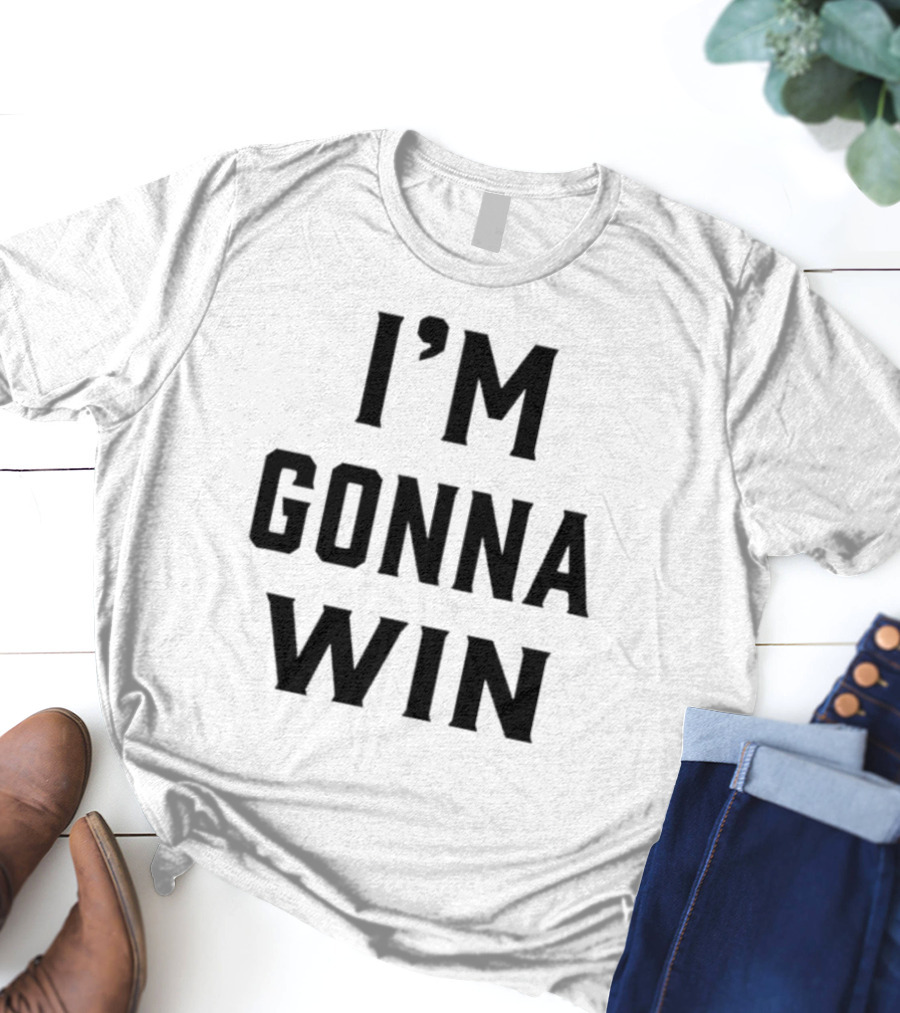 I'm Gonna Win T-Shirt