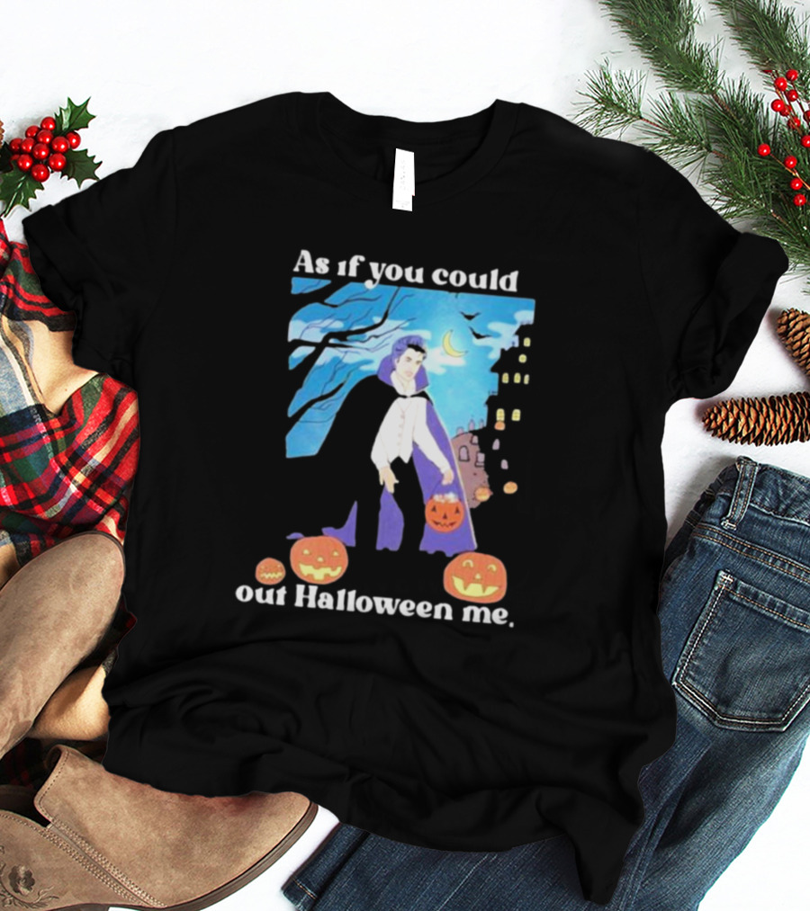 As If You Could Out Halloween Me Dracula Pumpkins T-Shirt
