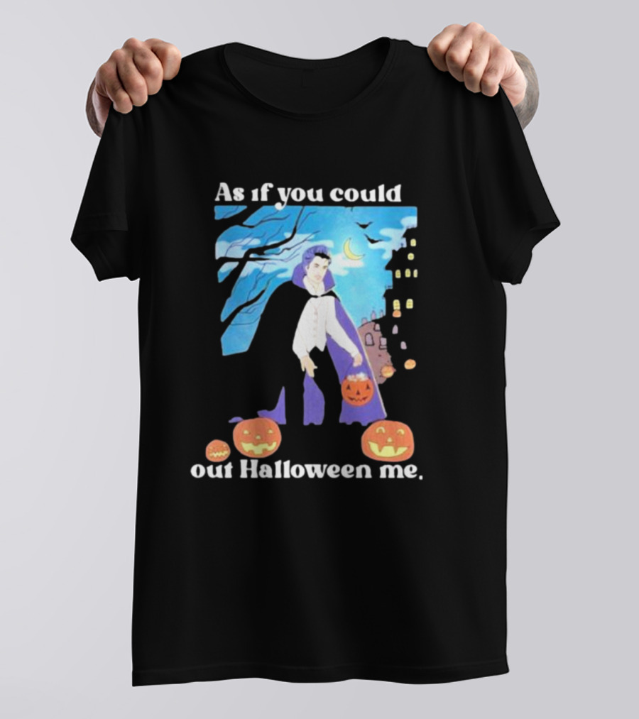 As If You Could Out Halloween Me Dracula Pumpkins T-Shirt