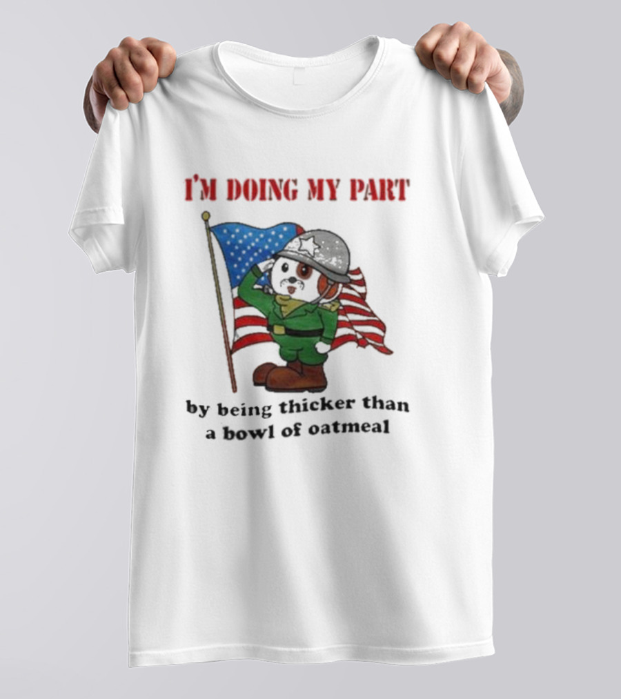 I'm Doing My Part By Being Thicker Than A Bowl Of Oatmeal Soldier With Flag T-Shirt