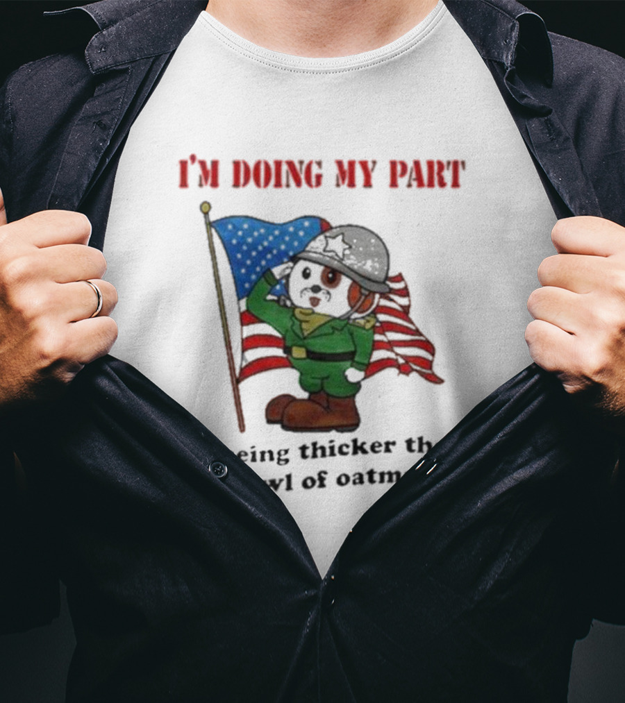 I'm Doing My Part By Being Thicker Than A Bowl Of Oatmeal Soldier With Flag T-Shirt
