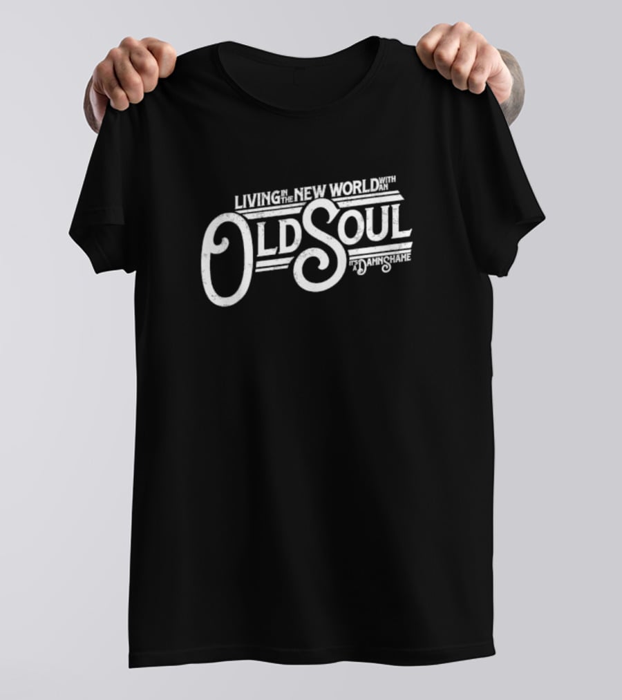 Living In The New World With An Old Soul It's A Damn Shame T-Shirt
