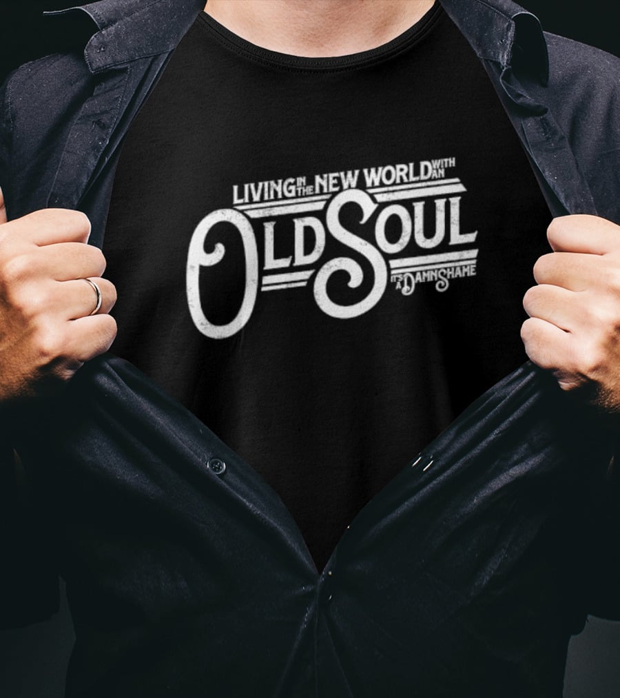 Living In The New World With An Old Soul It's A Damn Shame T-Shirt