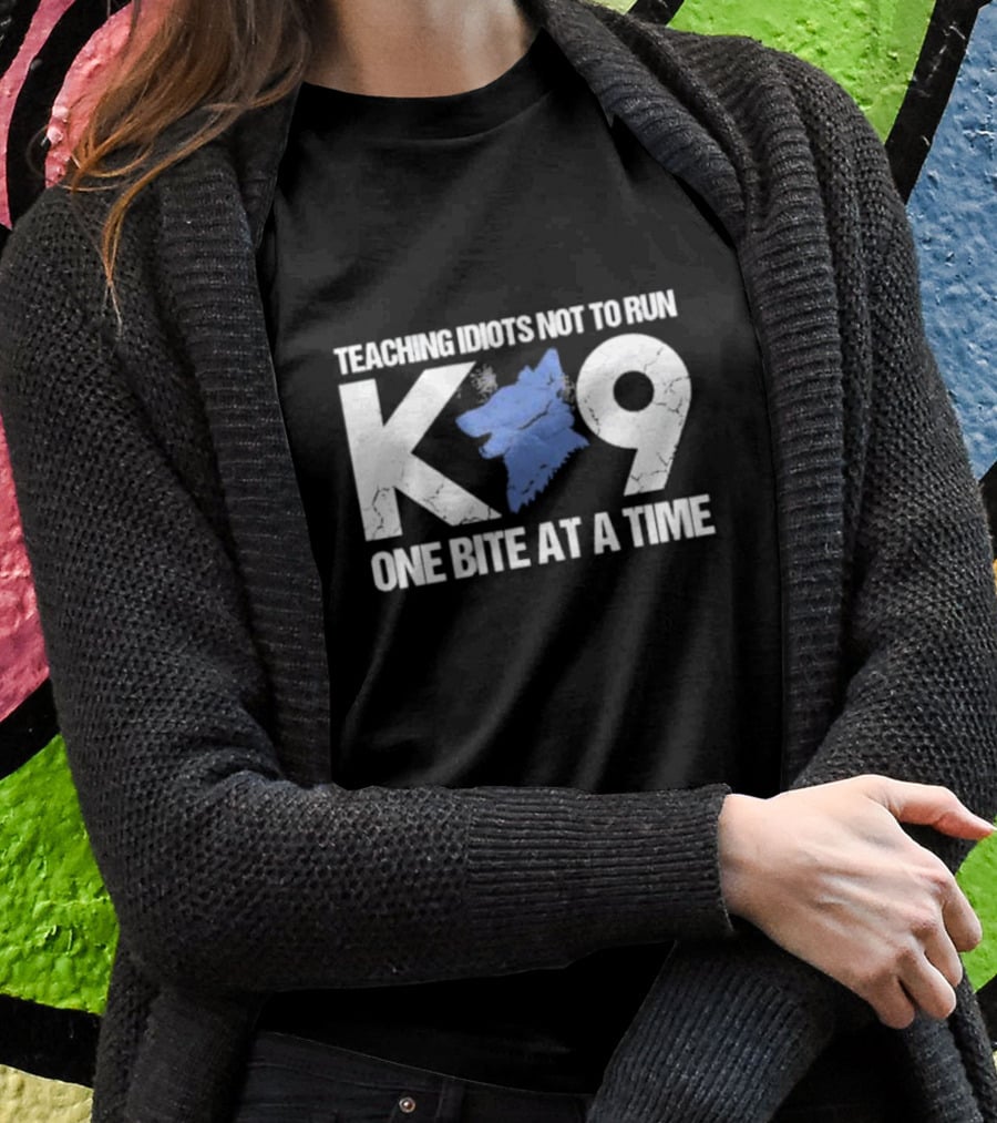 Teaching Idiots Not To Run K9 One Bite At A Time T-Shirt