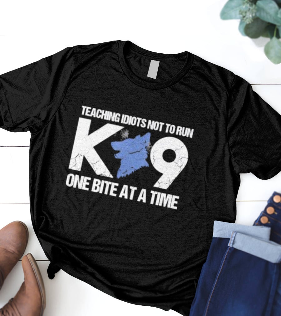 Teaching Idiots Not To Run K9 One Bite At A Time T-Shirt