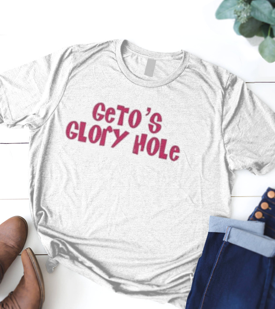 Geto’s Glory Hole T-Shirt