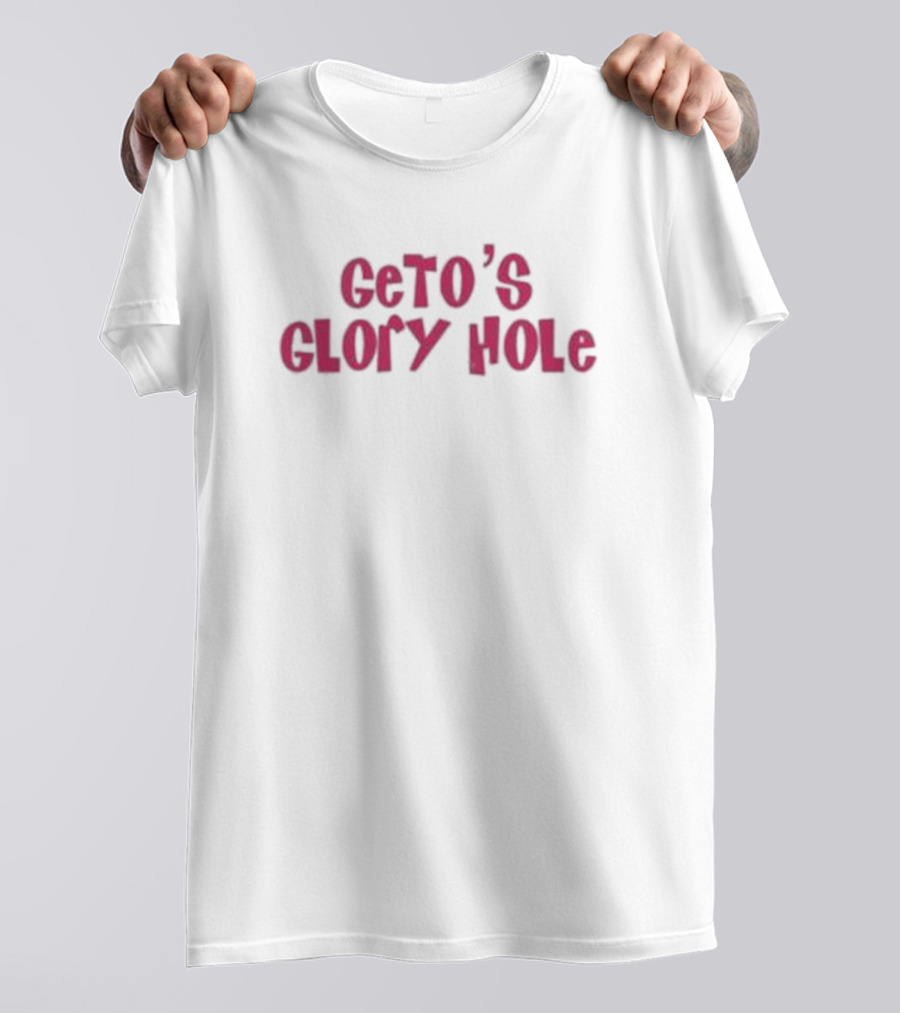 Geto’s Glory Hole T-Shirt