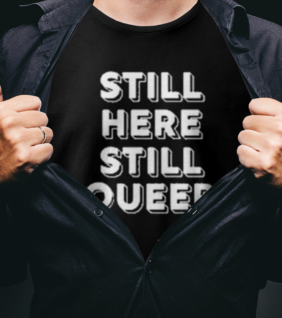 STILL HERE STILL QUEER T-Shirt