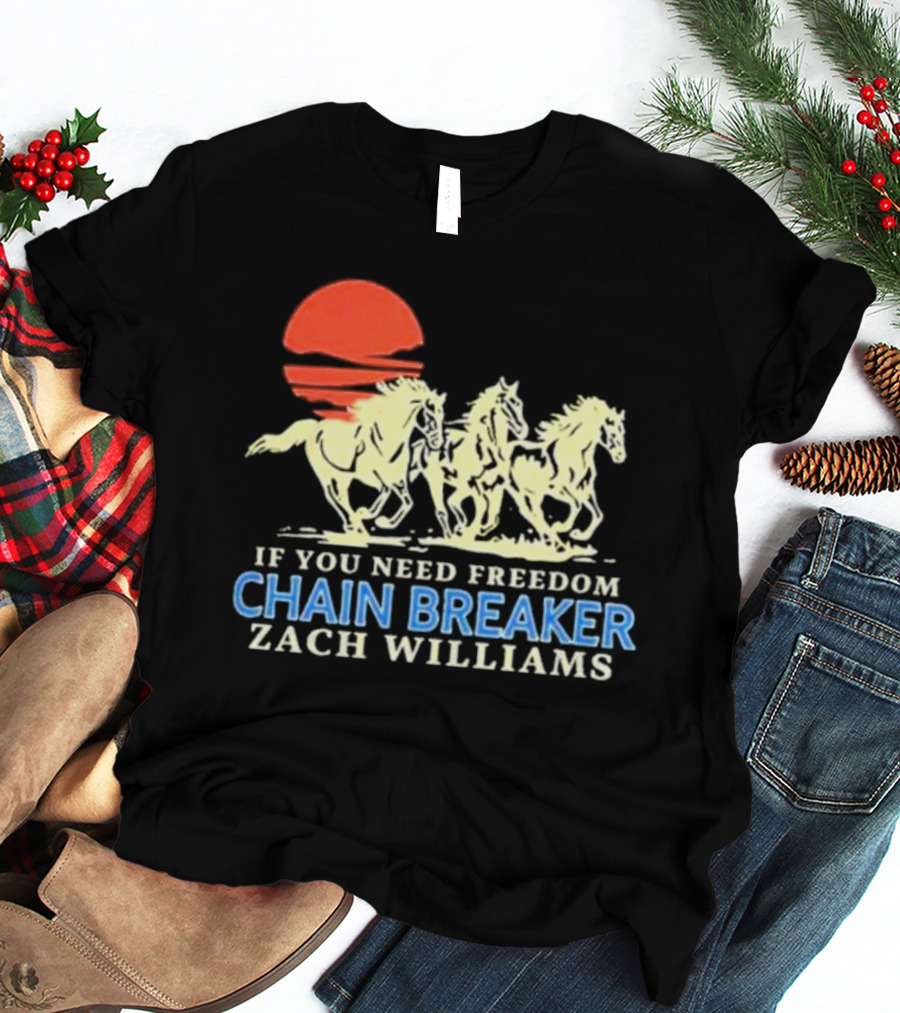 If You Need Freedom Chain Breaker Zach Williams Horses Red Sun T-Shirt