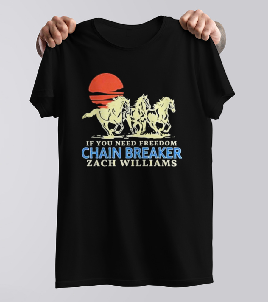 If You Need Freedom Chain Breaker Zach Williams Horses Red Sun T-Shirt