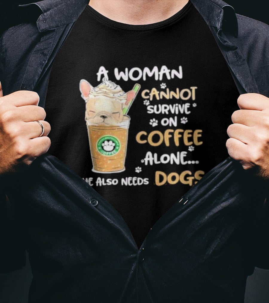 A Woman Cannot Survive On Coffee Alone She Also Needs Dogs Cute French Bulldog Coffee Paw Prints T-Shirt