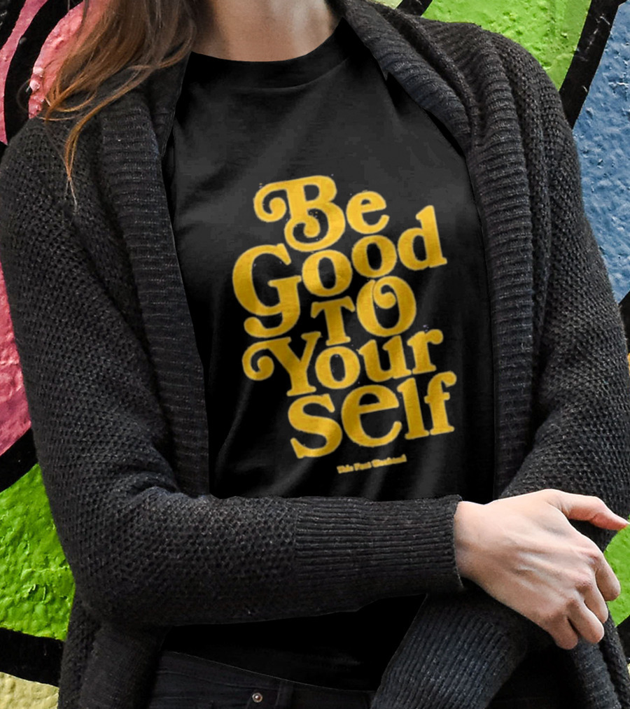 Be Good To Yourself This Post Weekend T-Shirt