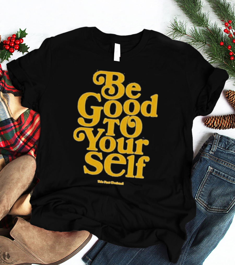 Be Good To Yourself This Post Weekend T-Shirt