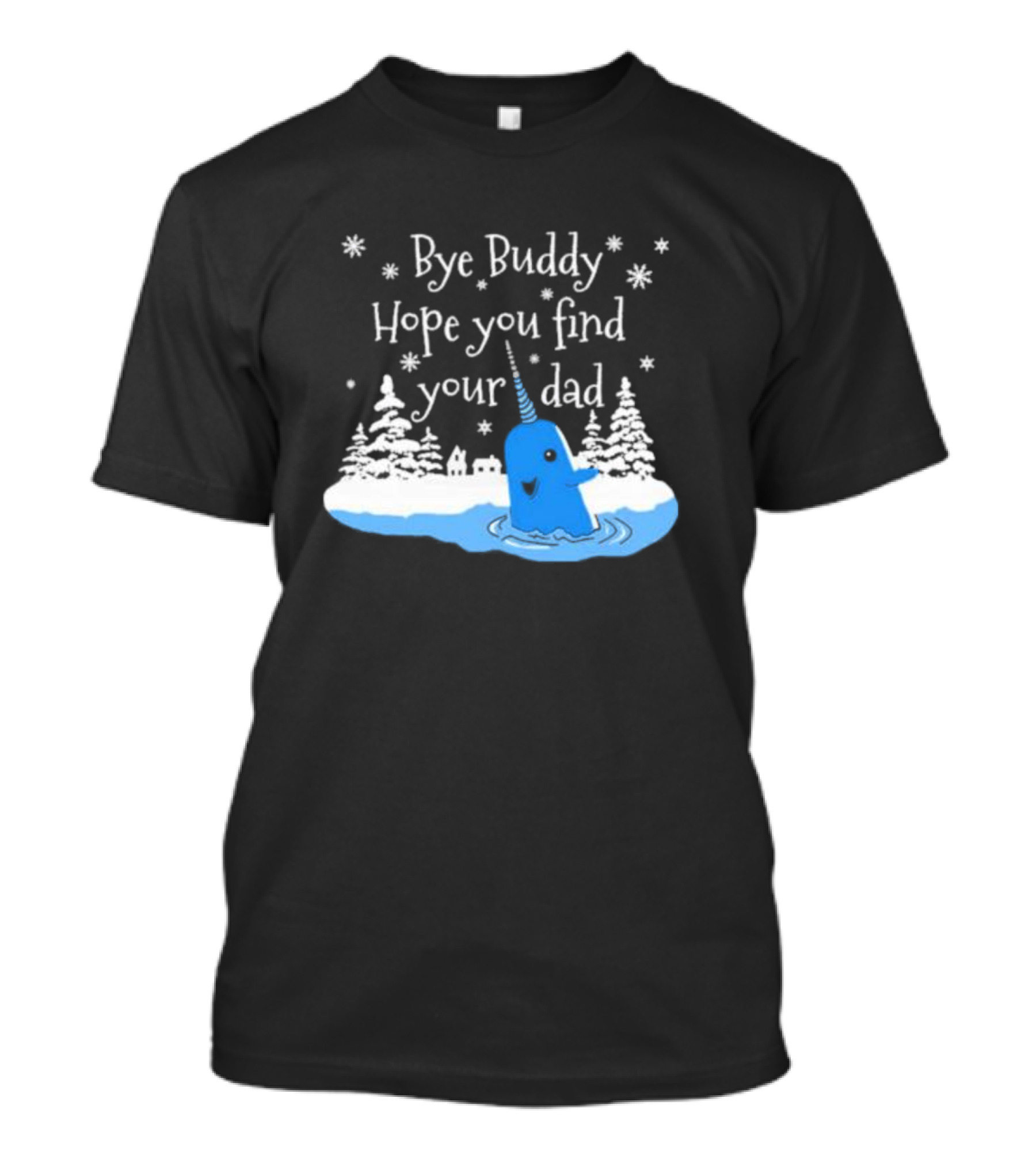 Bye Buddy Hope You Find Your Dad Snowy Narwhal Scene T-Shirt
