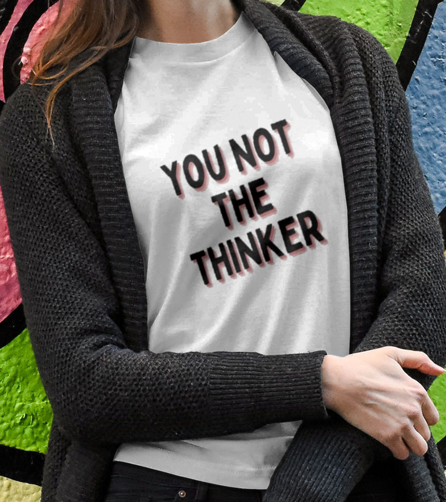 You Not The Thinker Text Boldly Emphasized T-Shirt