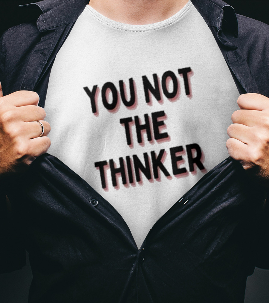 You Not The Thinker Text Boldly Emphasized T-Shirt