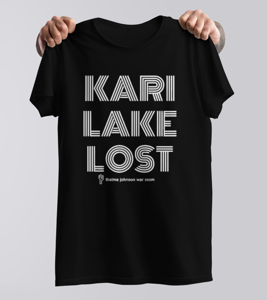 Kari Lake Lost Thelma Johnson War Room Cactus T-Shirt