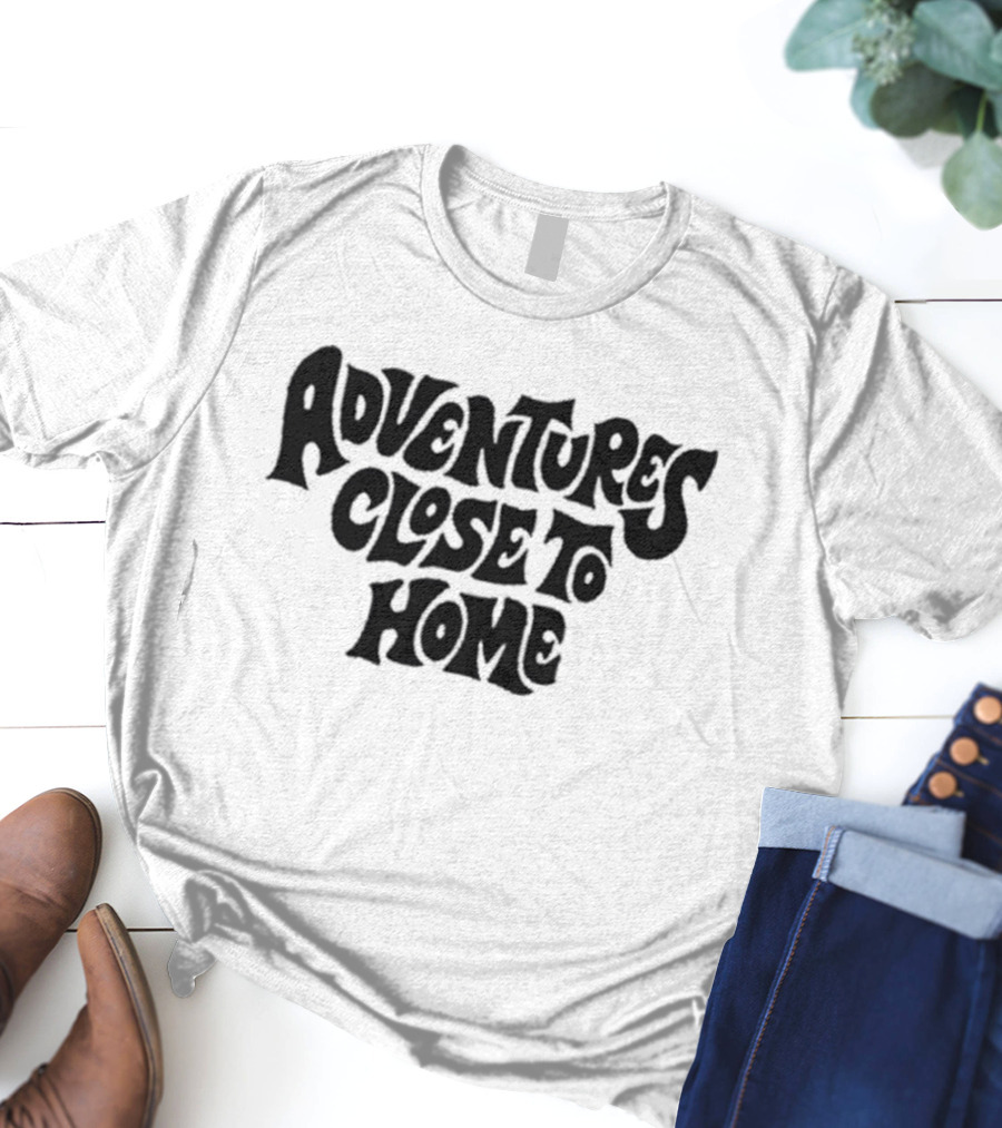 Adventures Close To Home Text In Groovy T-Shirt