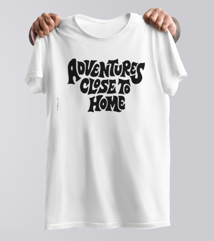 Adventures Close To Home Text In Groovy T-Shirt