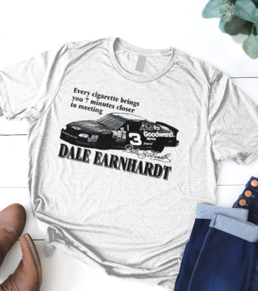 Every Cigarette Brings You 7 Minutes Closer To Meeting Dale Earnhardt Goodwrench Car T-Shirt