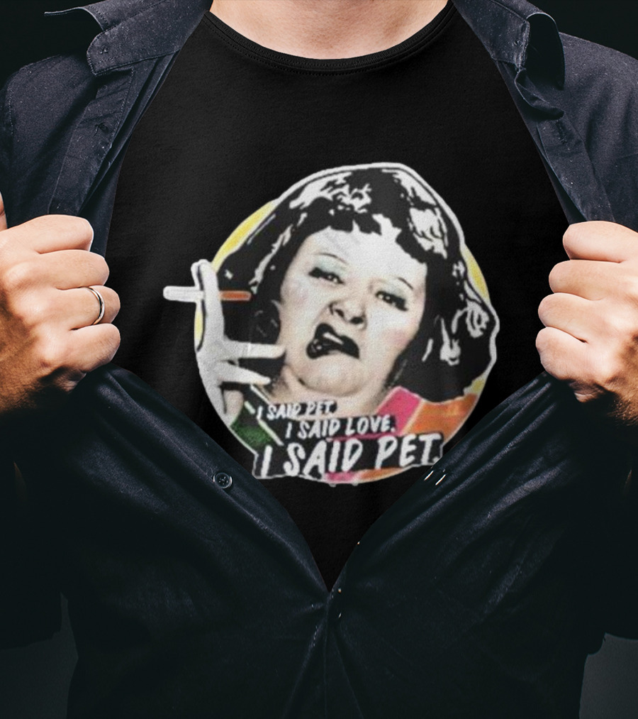 Nordacious Lynne Postlethwaite I Said Pet I Said Love I Said Pet T-Shirt