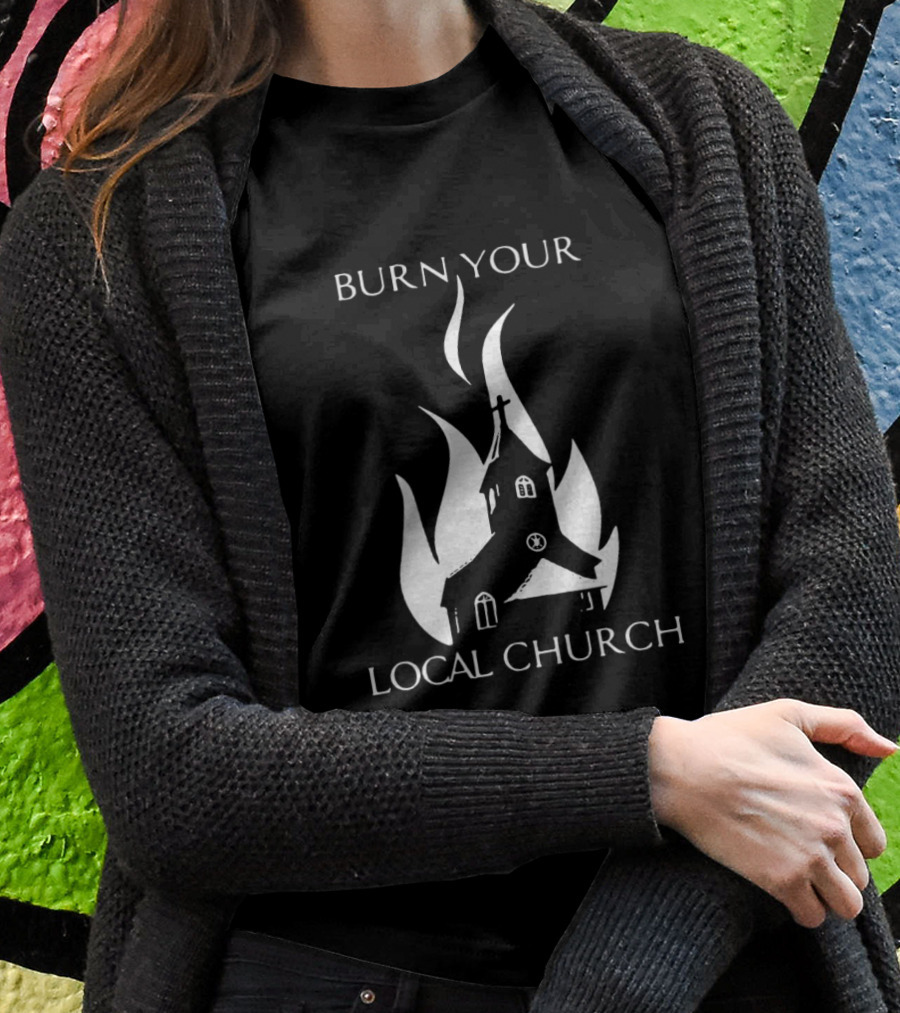 Burn Your Local Church Fire Symbolism T-Shirt