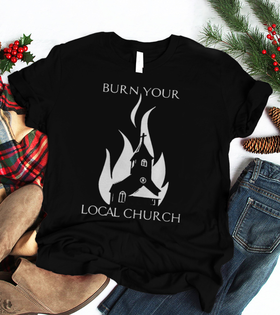 Burn Your Local Church Fire Symbolism T-Shirt