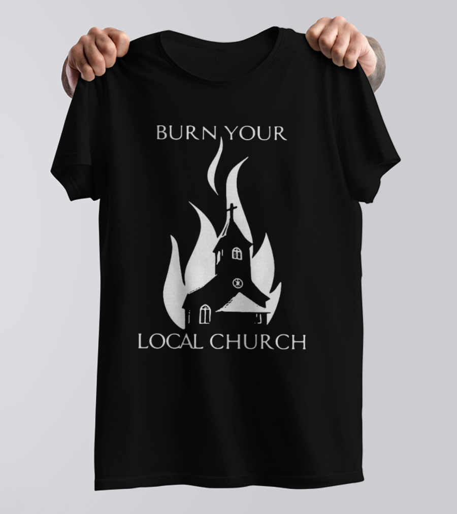 Burn Your Local Church Fire Symbolism T-Shirt