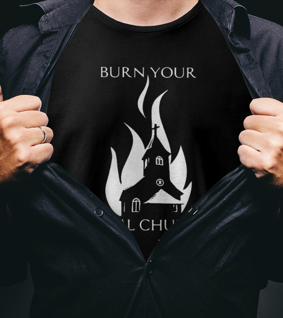 Burn Your Local Church Fire Symbolism T-Shirt