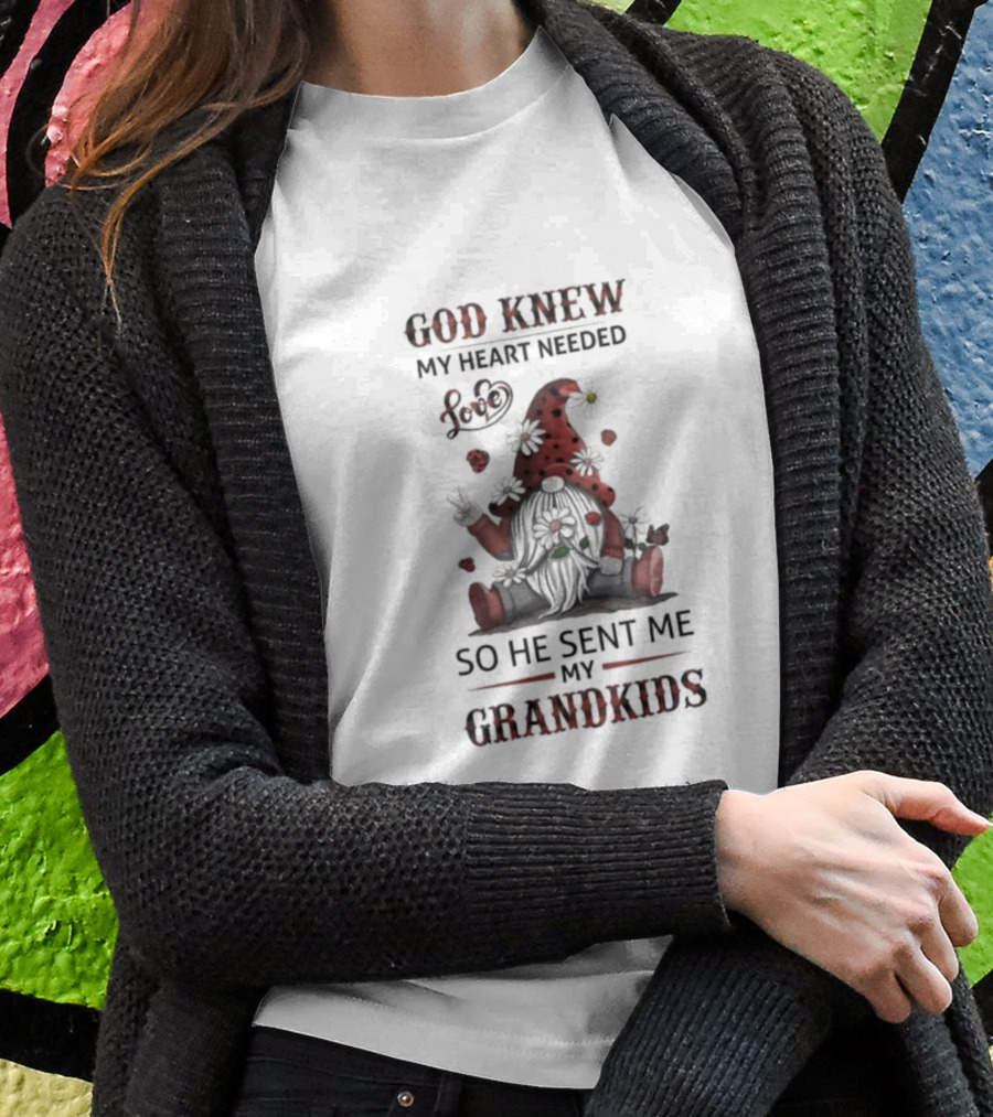 Gnome Garden And Flowers Love God Knew My Heart Needed Grandkids T-Shirt