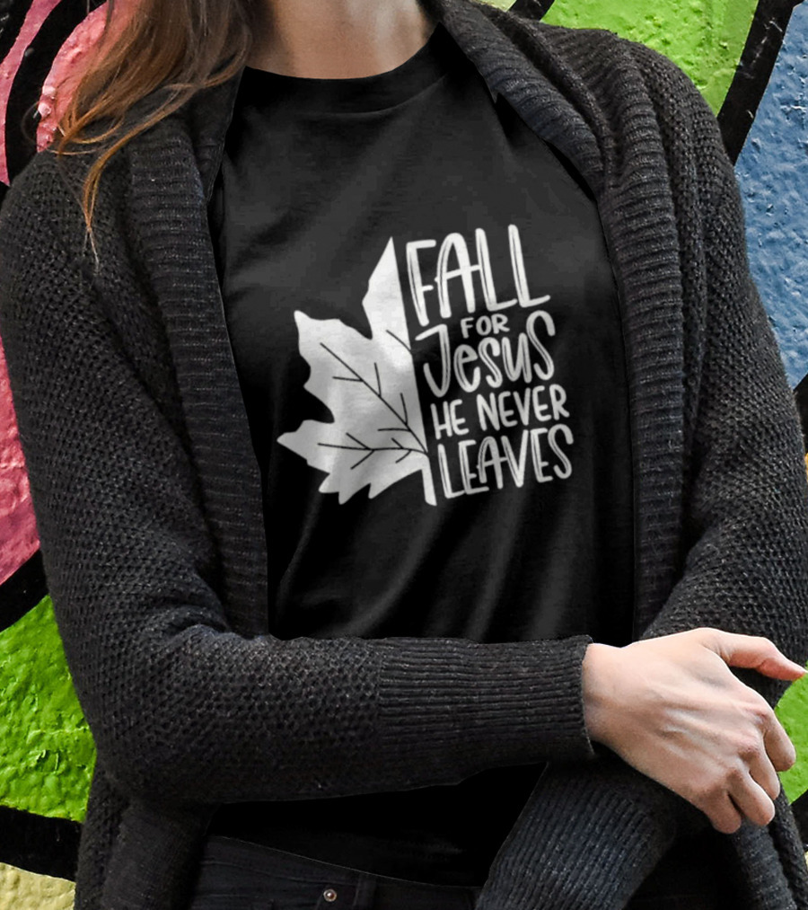 Maple Leaf Fall For Jesus He Never Leaves T-Shirt