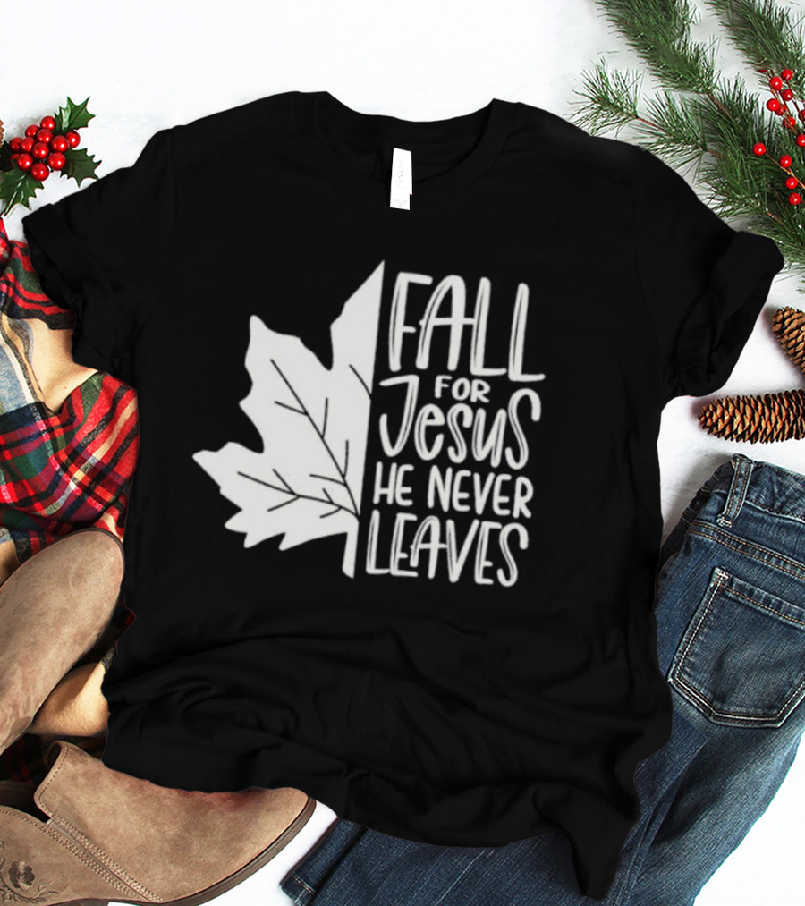 Maple Leaf Fall For Jesus He Never Leaves T-Shirt