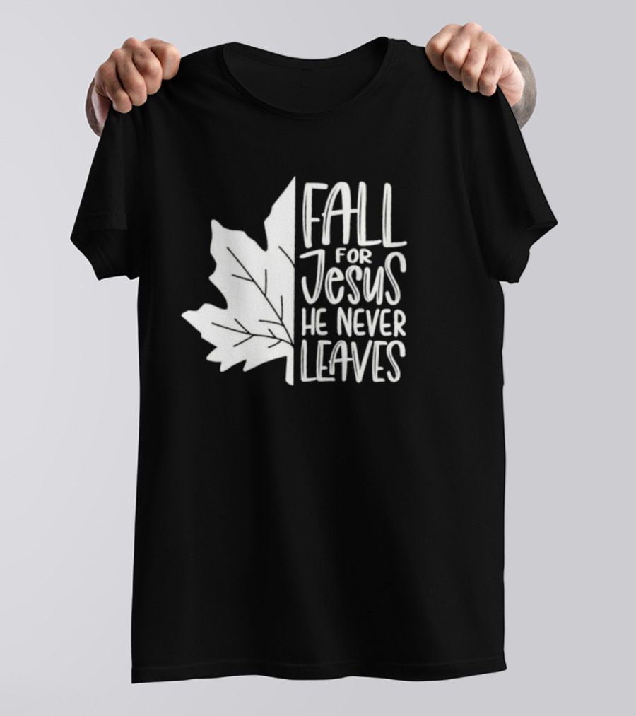 Maple Leaf Fall For Jesus He Never Leaves T-Shirt