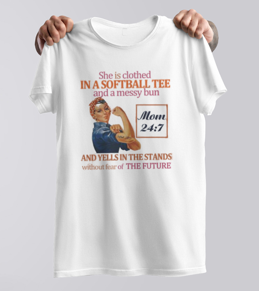 She Is Clothed In A Softball Tee And A Messy Bun Mom 24 7 And Yells In The Stands Without Fear Of The Future T-Shirt