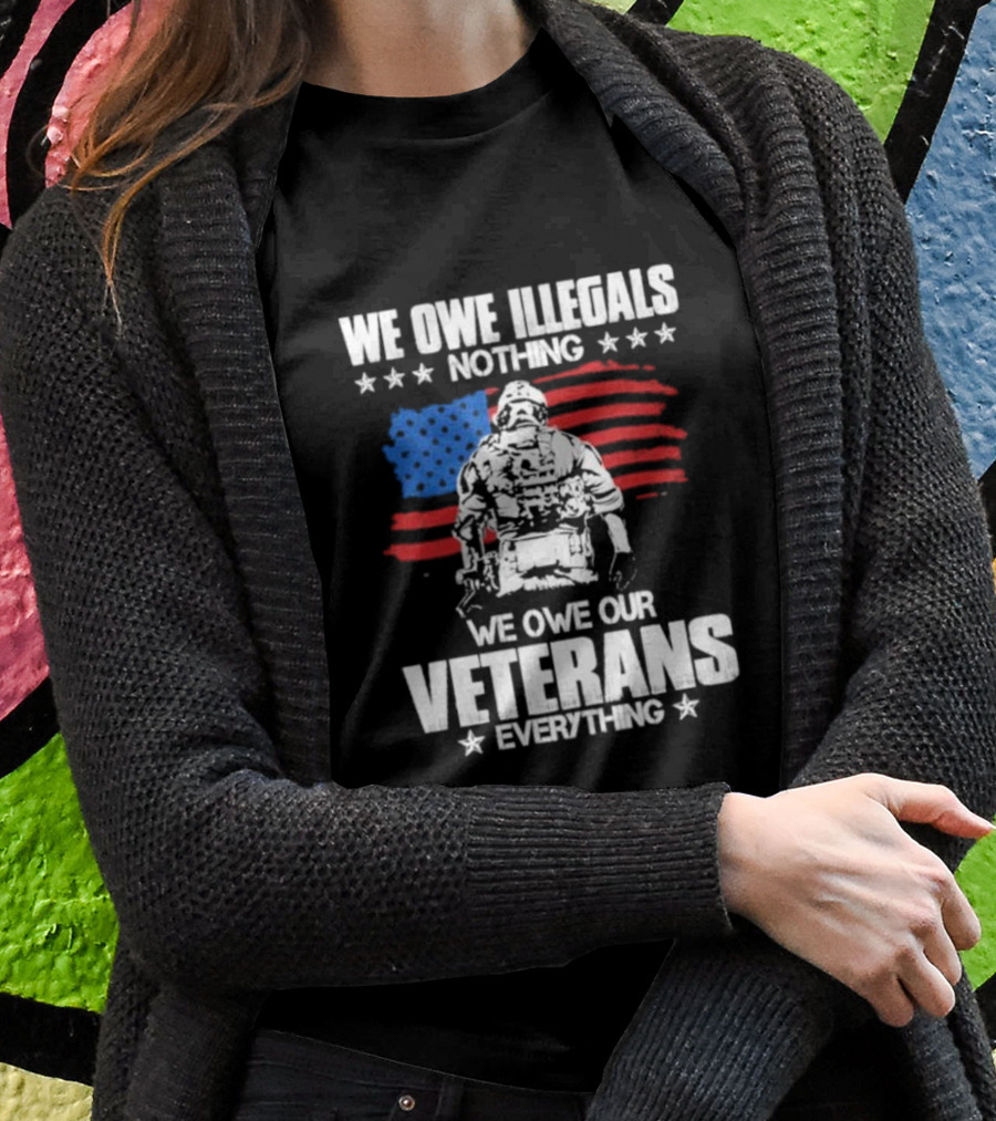 We Owe Illegals Nothing Veterans Everything Soldier American Flag T-Shirt