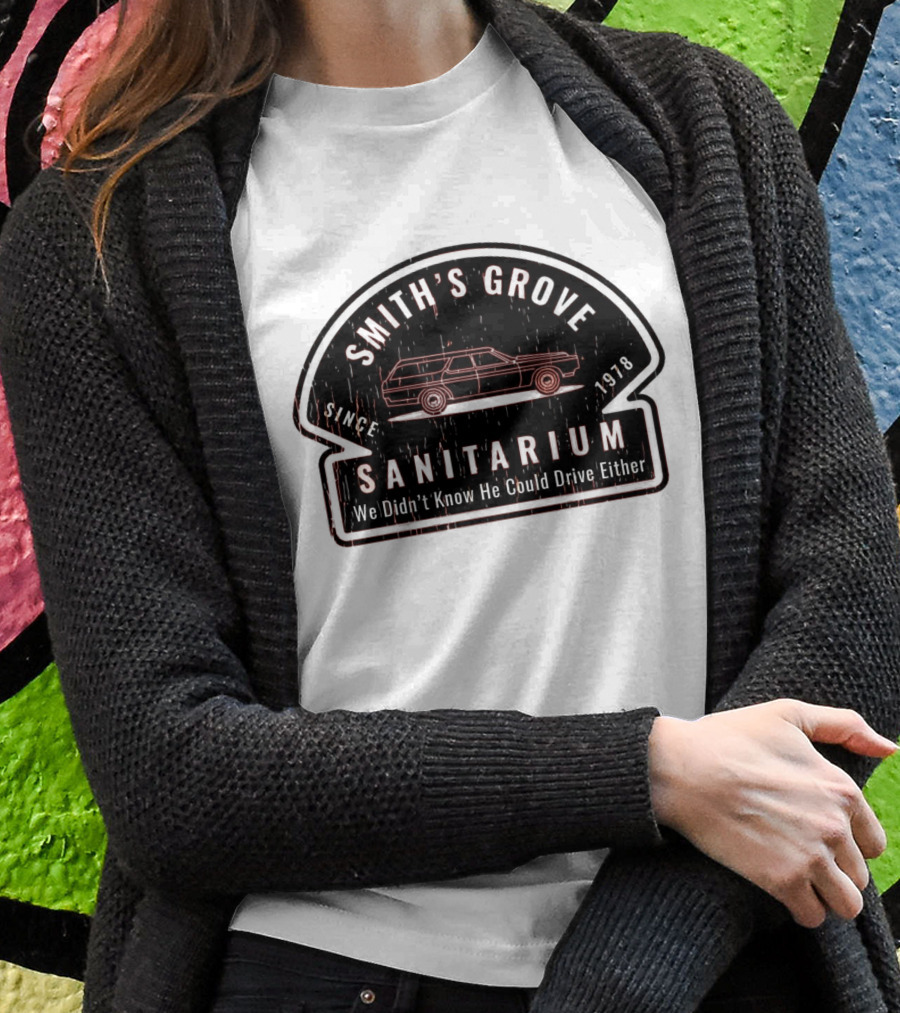 Smith's Grove Sanitarium Since 1978 We Didn't Know He Could Drive Either T-Shirt
