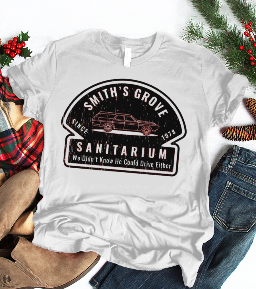 Smith's Grove Sanitarium Since 1978 We Didn't Know He Could Drive Either T-Shirt