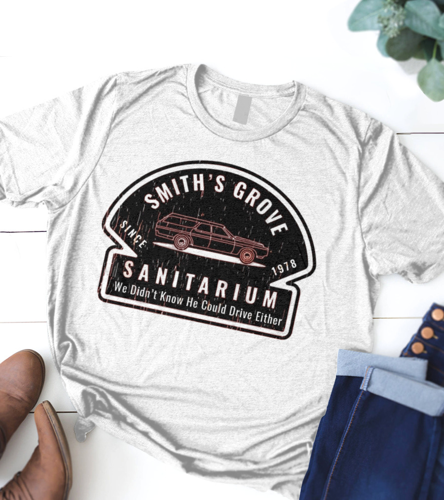 Smith's Grove Sanitarium Since 1978 We Didn't Know He Could Drive Either T-Shirt