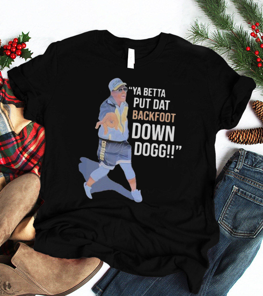 Ya Betta Put Dat Backfoot Down Dogg Chombo T-Shirt