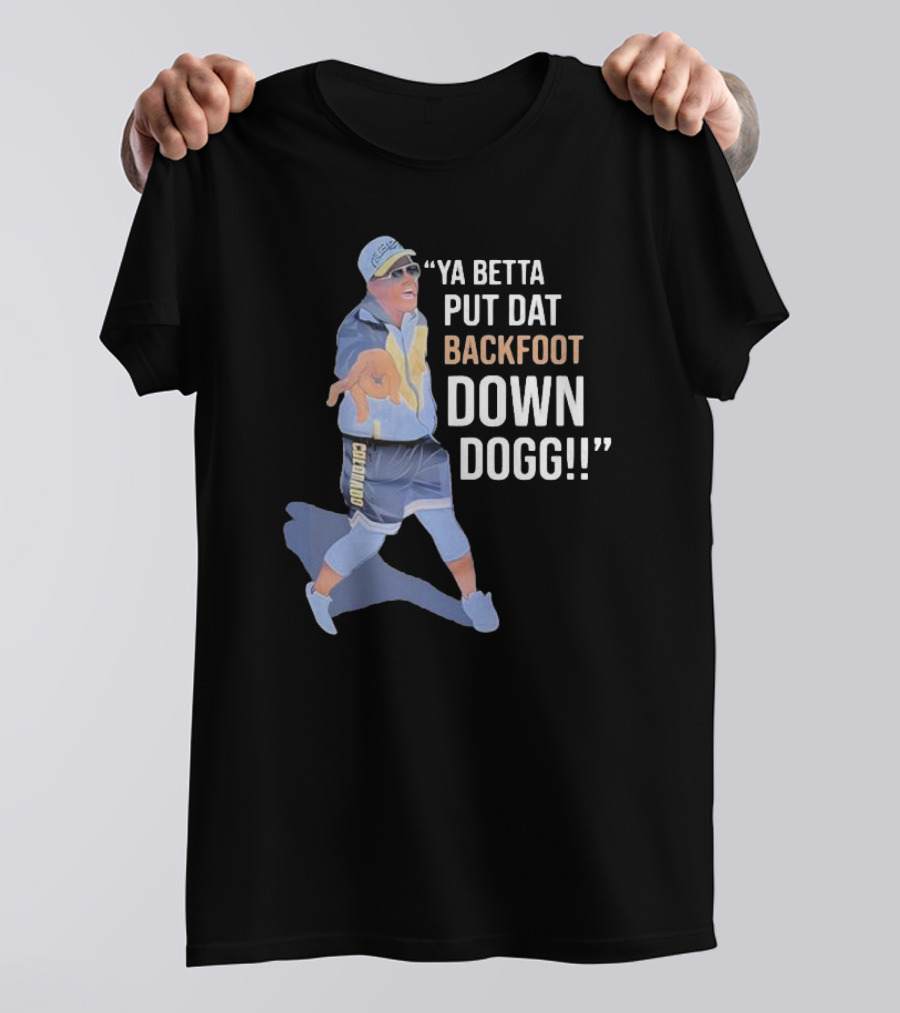 Ya Betta Put Dat Backfoot Down Dogg Chombo T-Shirt