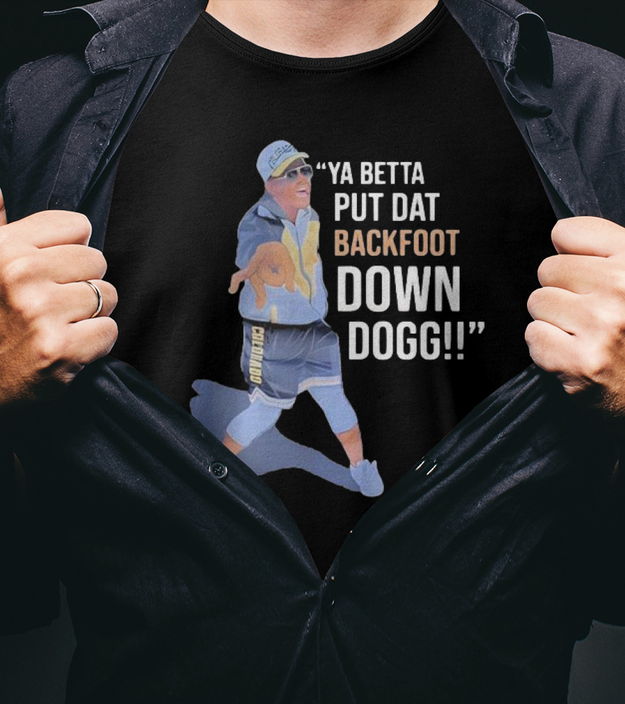 Ya Betta Put Dat Backfoot Down Dogg Chombo T-Shirt