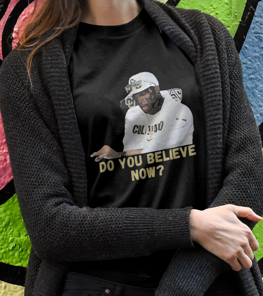 Colorado Buffaloes Coach Prime Do You Believe Now T-Shirt