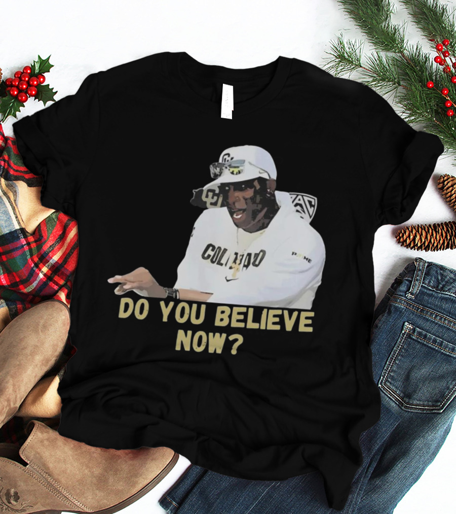 Colorado Buffaloes Coach Prime Do You Believe Now T-Shirt