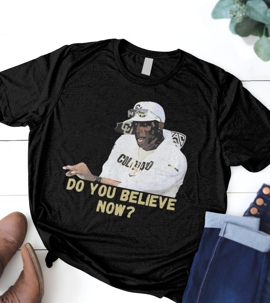 Colorado Buffaloes Coach Prime Do You Believe Now T-Shirt