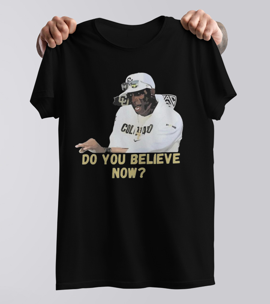 Colorado Buffaloes Coach Prime Do You Believe Now T-Shirt
