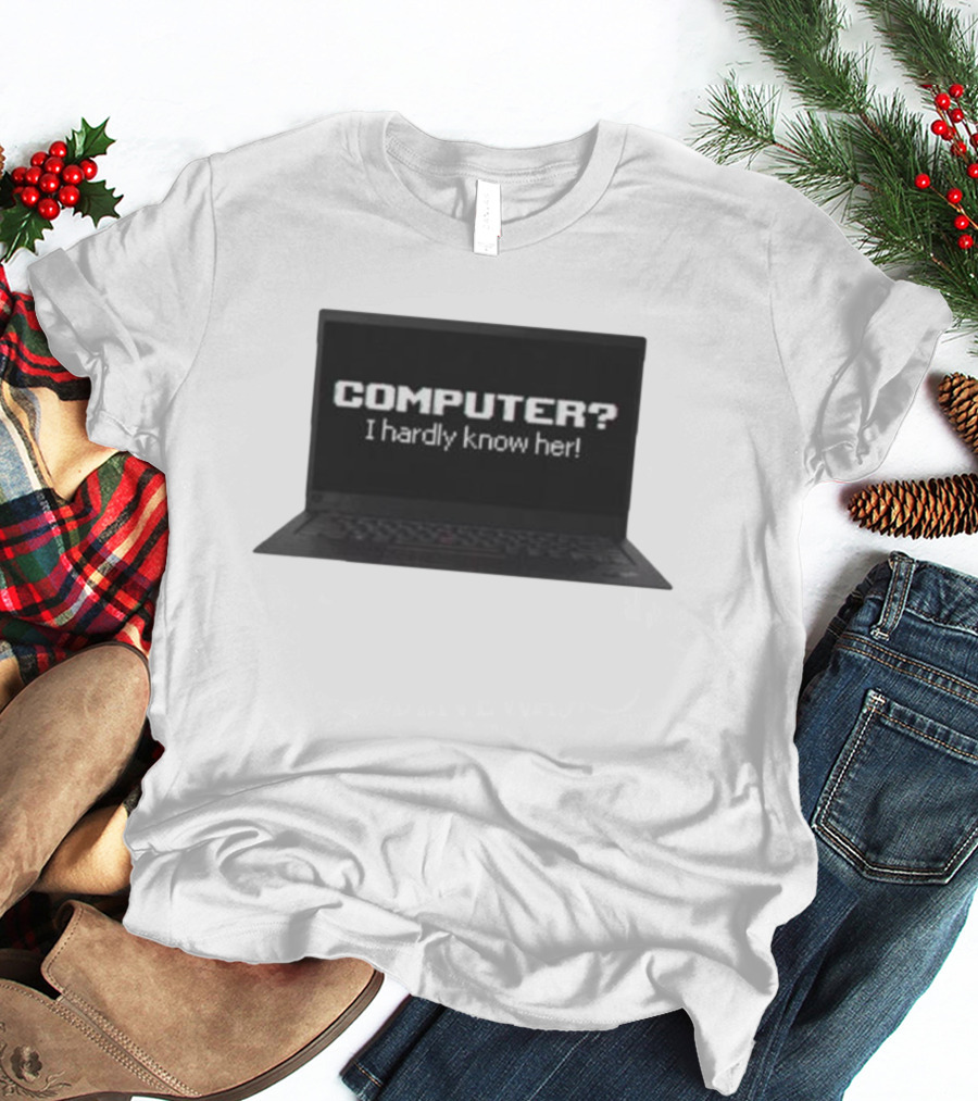 COMPUTER I Hardly Know Her Laptop Screen Retro Joke T-Shirt