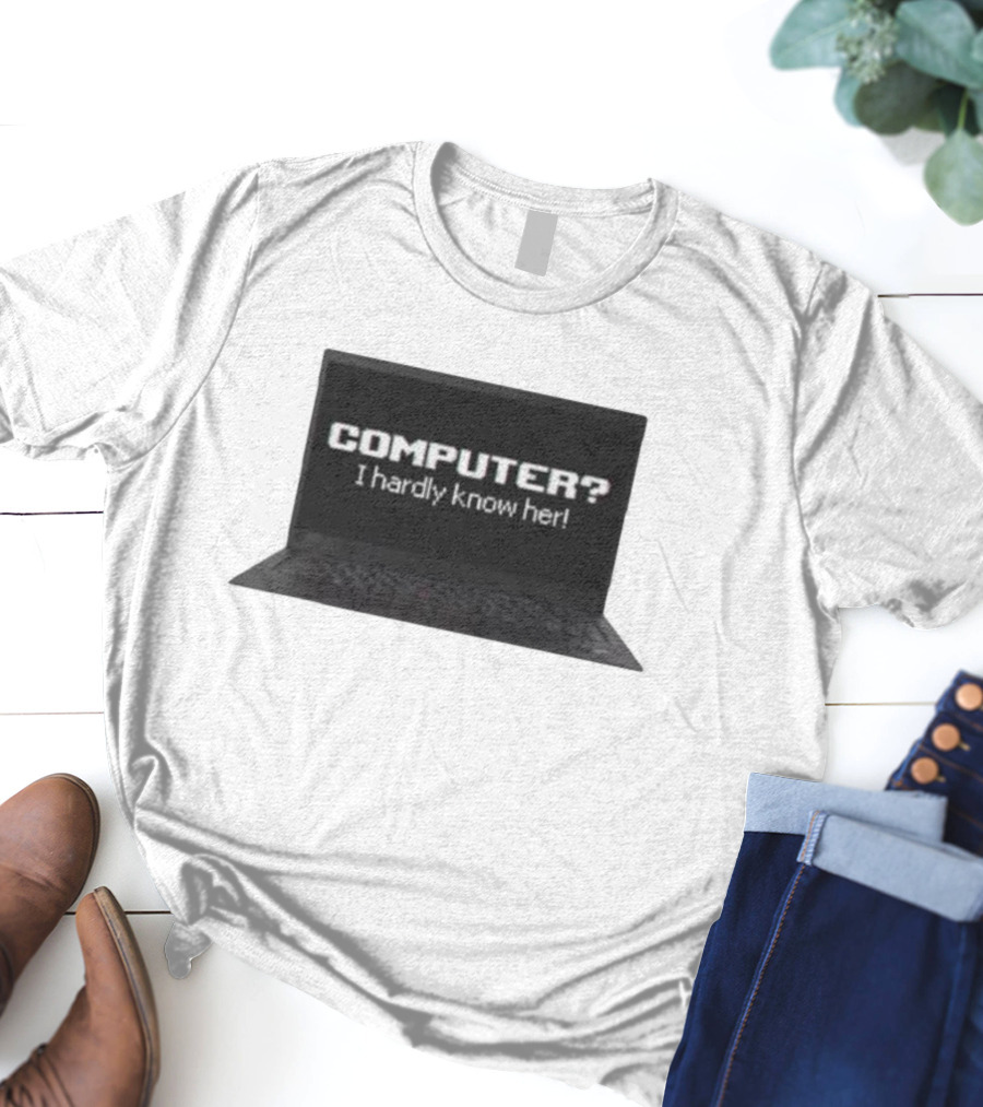 COMPUTER I Hardly Know Her Laptop Screen Retro Joke T-Shirt